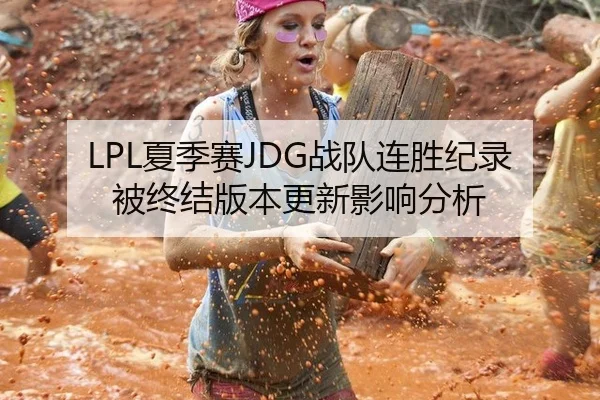 LPL夏季赛JDG战队连胜纪录被终结版本更新影响分析