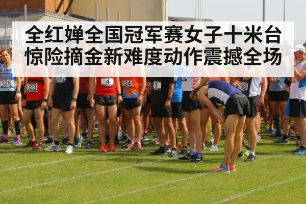 全红婵全国冠军赛女子十米台惊险摘金新难度动作震撼全场